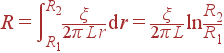 R = \int\limits_{R_1}^{R_2}\frac{\xi}{2\pi L r} {\rm d}r = \frac{\xi}{2\pi L} \ln\frac{R_2}{R_1}