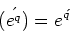 \begin{displaymath}&#13;\acute{\left(e^q\right)} = e^{\acute{q}}&#13;\end{displaymath}