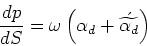 \begin{displaymath}&#13;\frac{dp}{dS} = \omega\left(\alpha_d + \acute{\widetilde{\alpha_d}}\right)&#13;\end{displaymath}